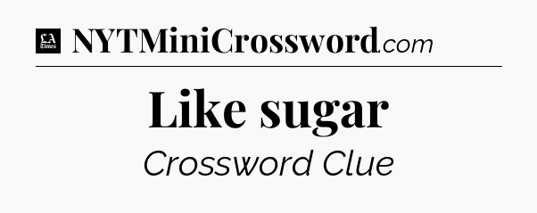 Like sugar - LA Times Crossword