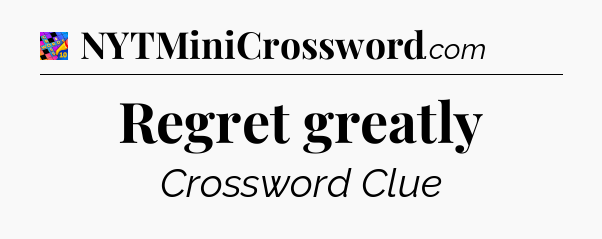 Regret greatly Crossword Clue