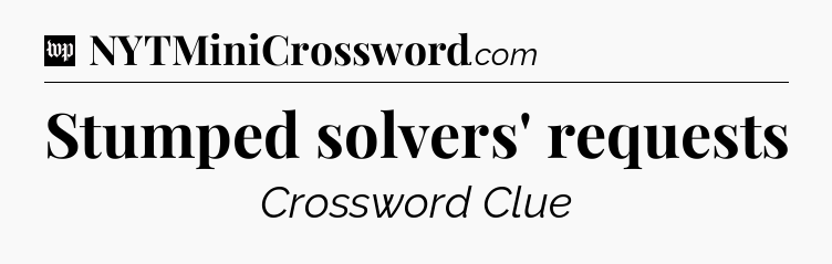 Stumped solvers' requests Crossword Clue