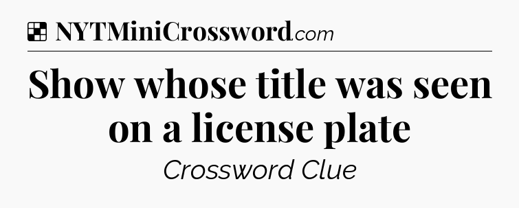 Solution: Show whose title was seen on a license plate - NYT Crossword