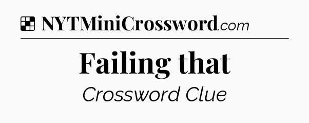 Solution: Failing that - NYT Crossword