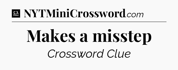 Makes a misstep - LA Times Crossword