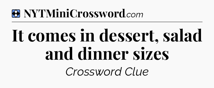 Solution: It comes in dessert, salad and dinner sizes - NYT Mini Crossword