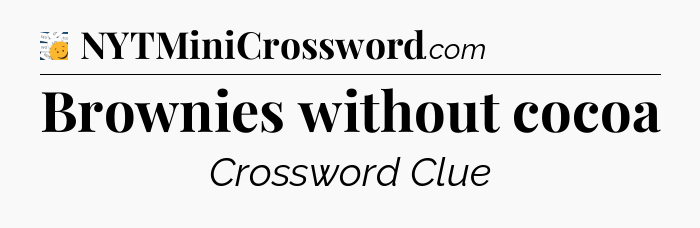 Brownies without cocoa - 7 Little Words