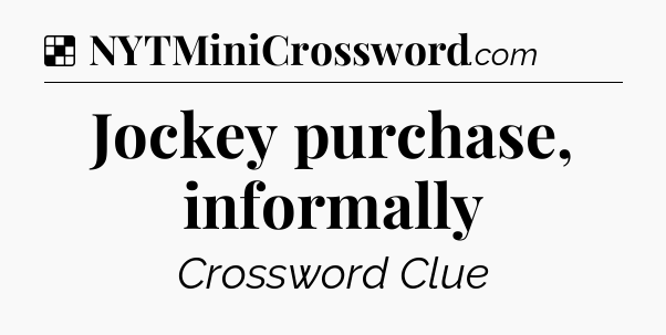 Solution: Jockey purchase, informally - NYT Crossword