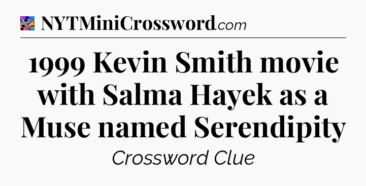 1999 Kevin Smith movie with Salma Hayek as a Muse named Serendipity Crossword Clue