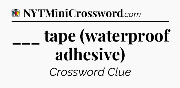 ___ tape (waterproof adhesive) Crossword Clue