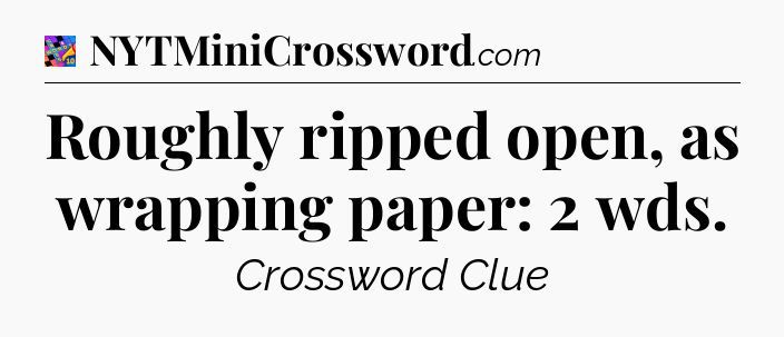 Roughly ripped open, as wrapping paper: 2 wds Crossword Clue
