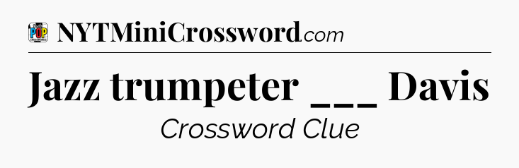 Jazz trumpeter ___ Davis Crossword Clue