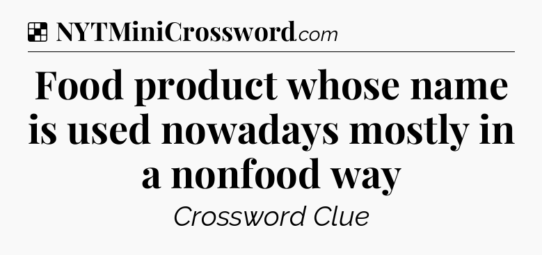 Solution: Food product whose name is used nowadays mostly in a nonfood way - NYT Crossword