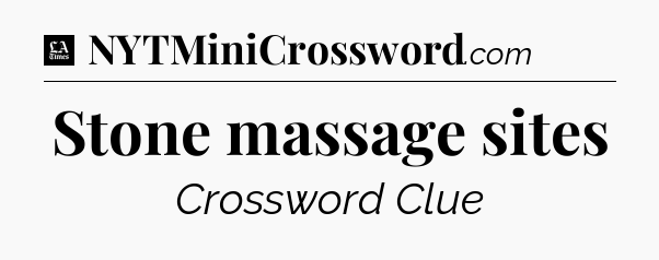 Stone massage sites - LA Times Crossword