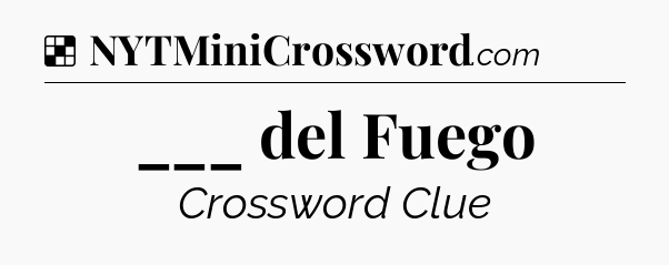 Solution: ___ del Fuego - NYT Crossword
