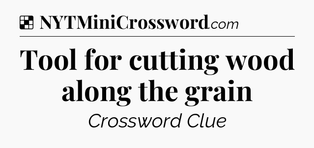 Solution: Tool for cutting wood along the grain - NYT Crossword