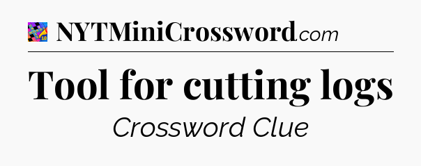 Tool for cutting logs Crossword Clue