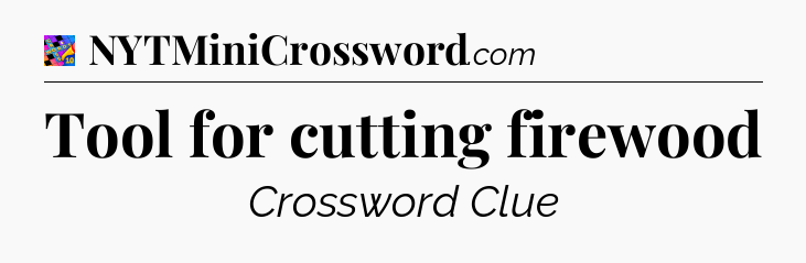 Tool for cutting firewood Crossword Clue