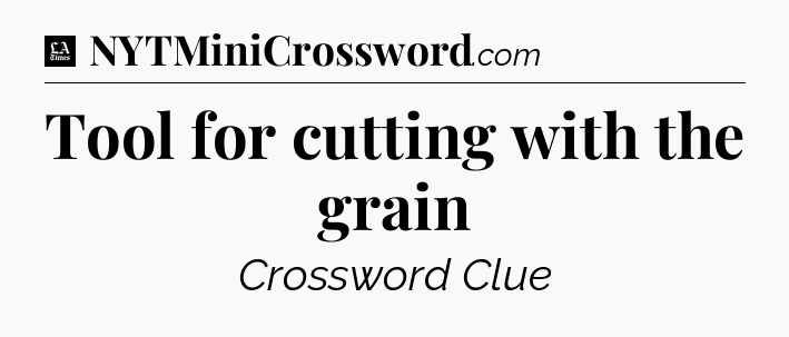 Tool for cutting with the grain - LA Times Crossword
