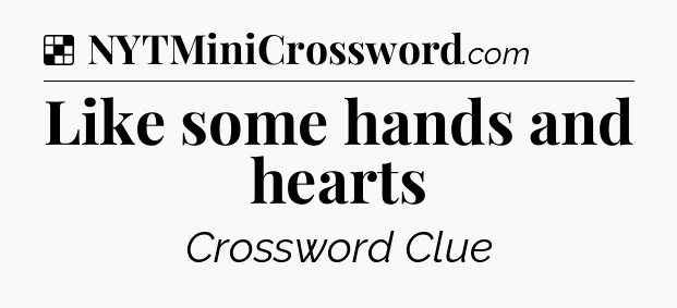 Solution: Like some hands and hearts - NYT Crossword