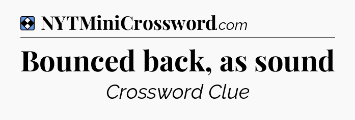 Solution: Bounced back, as sound - NYT Mini Crossword