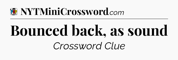 Bounced back, as sound Crossword Clue