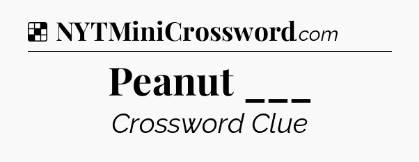 Solution: Peanut ___ - NYT Crossword