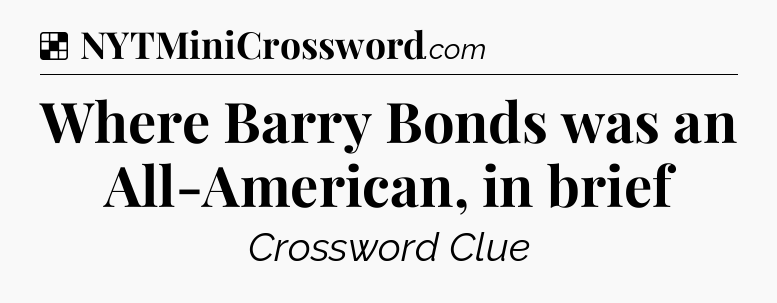 Solution: Where Barry Bonds was an All-American, in brief - NYT Crossword