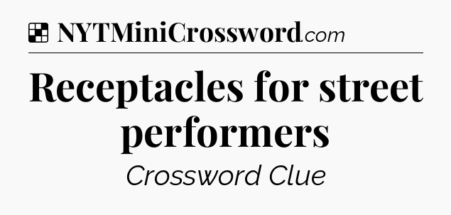 Solution: Receptacles for street performers - NYT Crossword