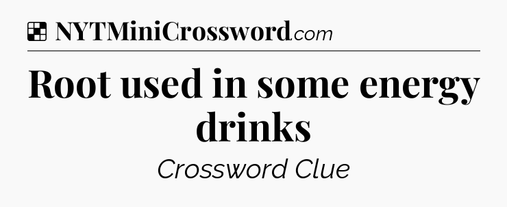 Solution: Root used in some energy drinks - NYT Crossword