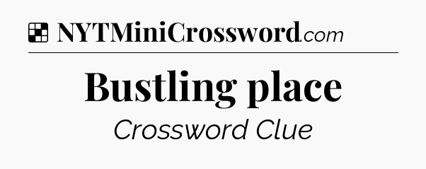 Solution: Bustling place - NYT Crossword