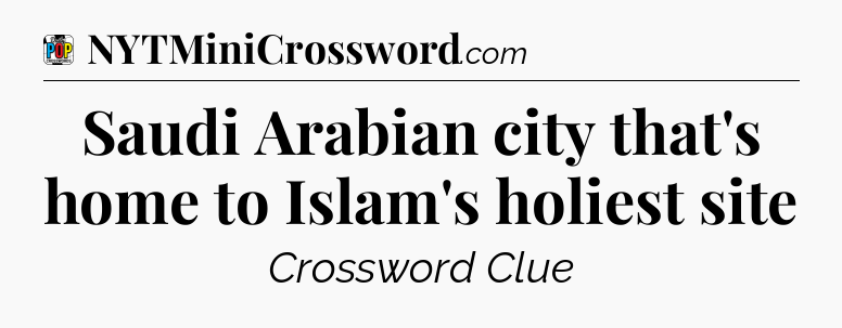 Saudi Arabian city that's home to Islam's holiest site Crossword Clue
