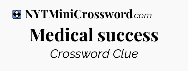 Solution: Medical success - NYT Mini Crossword