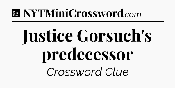 Justice Gorsuch's predecessor - LA Times Crossword