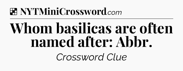 Solution: Whom basilicas are often named after: Abbr - NYT Crossword