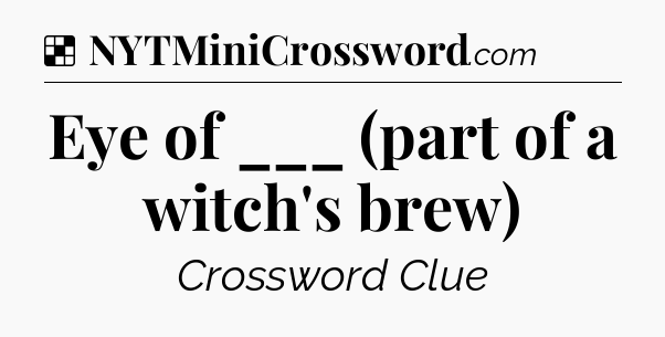Solution: Eye of ___ (part of a witch's brew) - NYT Crossword