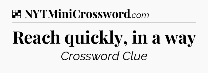 Solution: Reach quickly, in a way - NYT Crossword