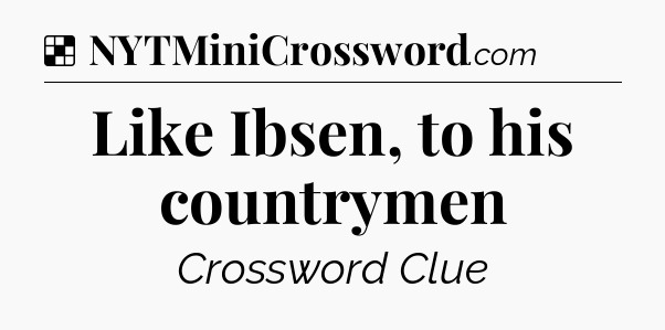 Solution: Like Ibsen, to his countrymen - NYT Crossword