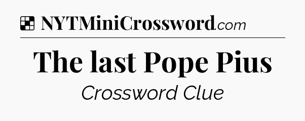 Solution: The last Pope Pius - NYT Crossword