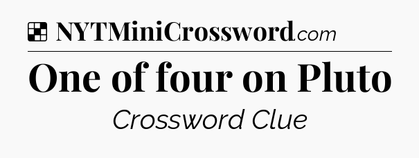 Solution: One of four on Pluto - NYT Crossword