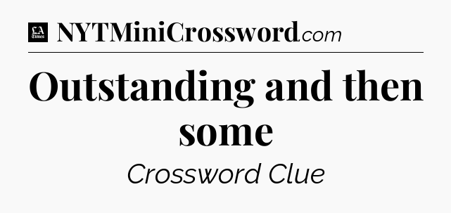 Outstanding and then some - LA Times Crossword