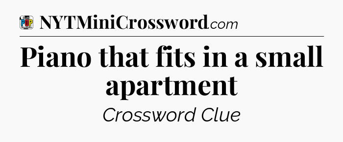 Piano that fits in a small apartment Crossword Clue