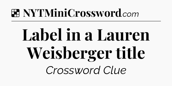 Solution: Label in a Lauren Weisberger title - NYT Crossword
