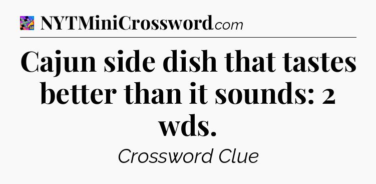 Cajun side dish that tastes better than it sounds: 2 wds Crossword Clue