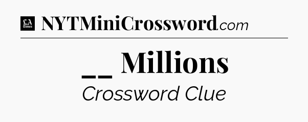 __ Millions - LA Times Crossword