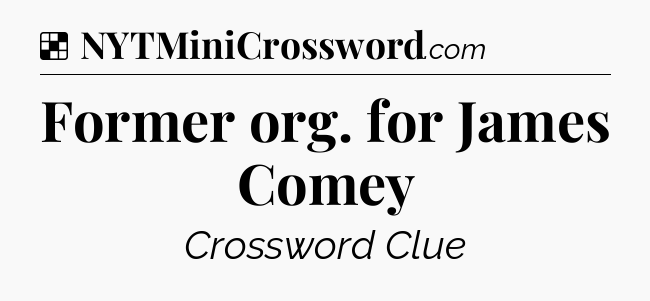 Solution: Former org. for James Comey - NYT Crossword