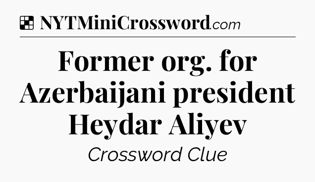 Solution: Former org. for Azerbaijani president Heydar Aliyev - NYT Crossword