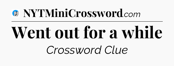 Went out for a while Crossword Clue
