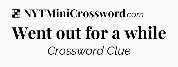 Solution: Went out for a while - NYT Crossword