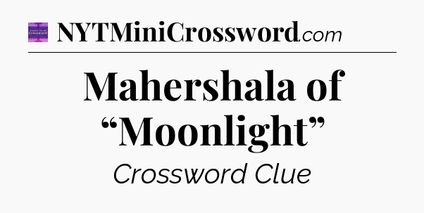 Mahershala of “Moonlight” - Thomas Joseph Crossword