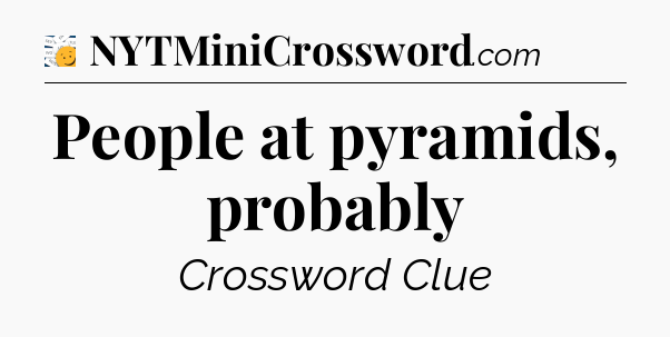 People at pyramids, probably - 7 Little Words