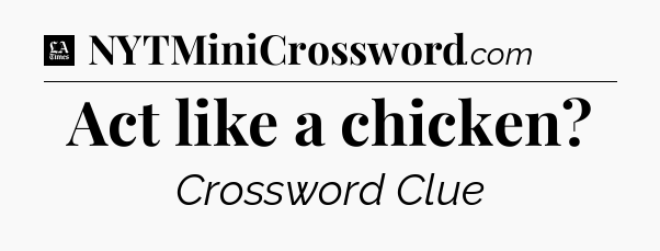 Act like a chicken - LA Times Crossword