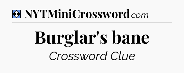 Solution: Burglar's bane - NYT Mini Crossword